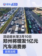 郑州将增发1亿元汽车消费券，活动延长至3月10日
