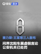 赛力斯:王某等三人散布问界沈阳车展虚假言论，公安机关已处罚